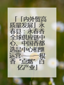 「内外贸高质量发展」永春县：永春香全球供应链中心、中国香都选品中心相继运营——一根香“点燃”百亿产业