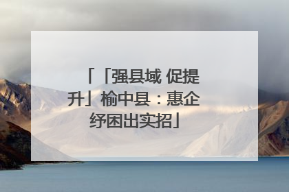 「强县域 促提升」榆中县：惠企纾困出实招