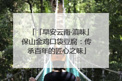 「早安云南·滇味」保山金鸡口袋豆腐：传承百年的匠心之味