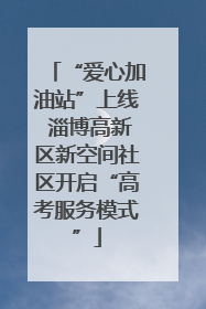 “爱心加油站”上线 淄博高新区新空间社区开启“高考服务模式”