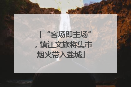 “客场即主场”，镇江文旅将集市烟火带入盐城