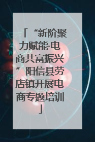 “新阶聚力赋能·电商共富振兴”阳信县劳店镇开展电商专题培训