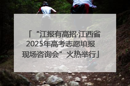 “江报有高招·江西省2025年高考志愿填报现场咨询会”火热举行