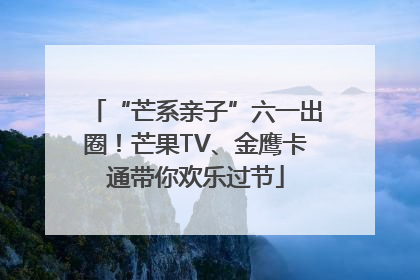“芒系亲子”六一出圈！芒果TV、金鹰卡通带你欢乐过节