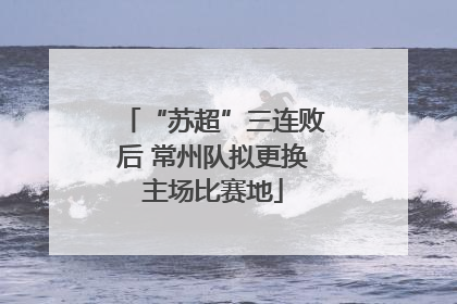 “苏超”三连败后 常州队拟更换主场比赛地