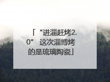 “进淄赶烤2.0” 这次淄博烤的是琉璃陶瓷
