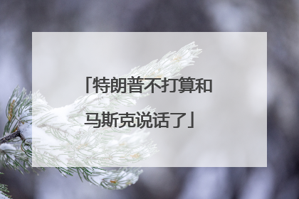 特朗普不打算和马斯克说话了