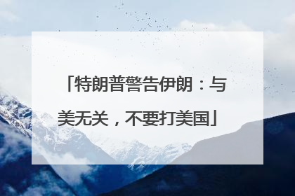 特朗普警告伊朗：与美无关，不要打美国