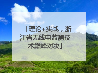 理论+实战，浙江省无线电监测技术巅峰对决