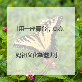 用一座舞台，点亮妈祖文化新魅力