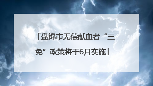 盘锦市无偿献血者“三免”政策将于6月实施