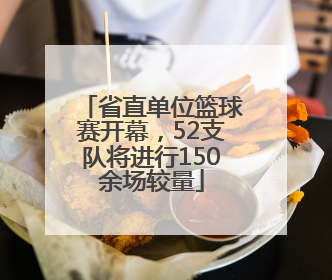 省直单位篮球赛开幕，52支队将进行150余场较量