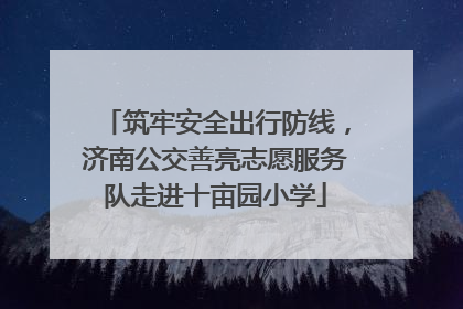 筑牢安全出行防线，济南公交善亮志愿服务队走进十亩园小学