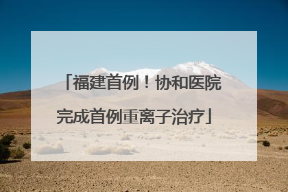 福建首例！协和医院完成首例重离子治疗