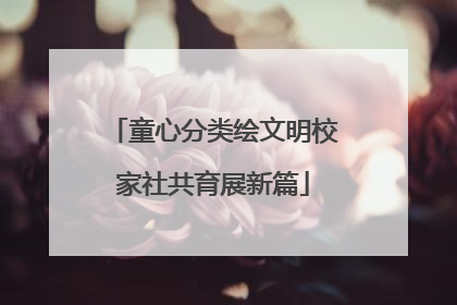 童心分类绘文明校家社共育展新篇