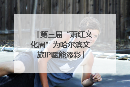 第三届“萧红文化周”为哈尔滨文旅IP赋能添彩