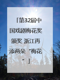 第32届中国戏剧梅花奖颁奖 浙江再添两朵“梅花”