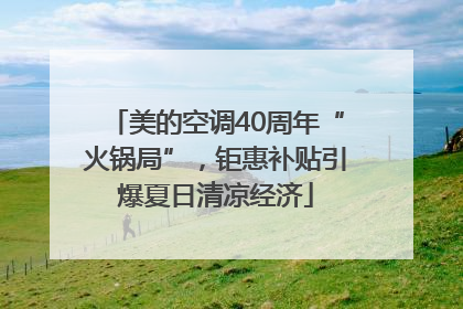 美的空调40周年“火锅局”，钜惠补贴引爆夏日清凉经济