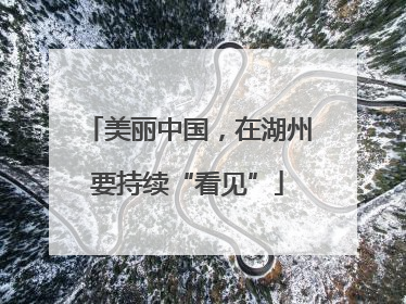 美丽中国，在湖州要持续“看见”