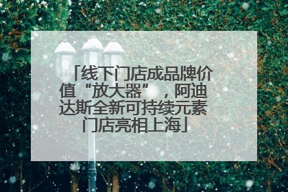 线下门店成品牌价值“放大器”，阿迪达斯全新可持续元素门店亮相上海