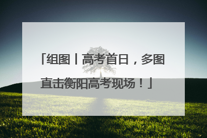 组图丨高考首日，多图直击衡阳高考现场！