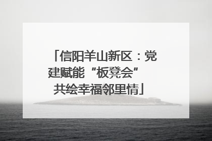 信阳羊山新区：党建赋能“板凳会” 共绘幸福邻里情
