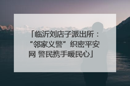 临沂刘店子派出所：“邻家义警”织密平安网 警民携手暖民心
