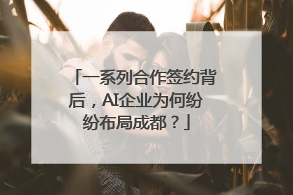 一系列合作签约背后，AI企业为何纷纷布局成都？