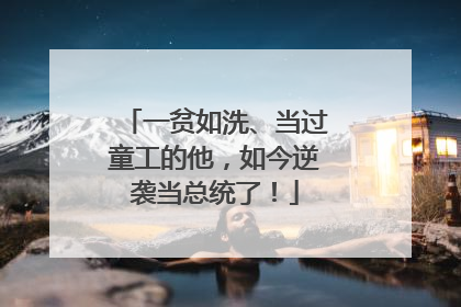 一贫如洗、当过童工的他，如今逆袭当总统了！