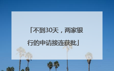 不到30天，两家银行的申请接连获批