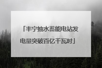 丰宁抽水蓄能电站发电量突破百亿千瓦时