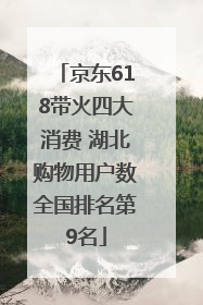 京东618带火四大消费 湖北购物用户数全国排名第9名