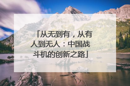 从无到有，从有人到无人：中国战斗机的创新之路