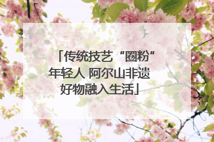 传统技艺“圈粉”年轻人 阿尔山非遗好物融入生活