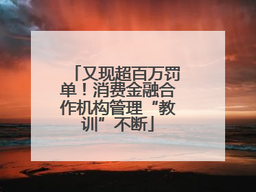 又现超百万罚单！消费金融合作机构管理“教训”不断