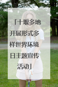 十堰多地开展形式多样世界环境日主题宣传活动