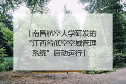 南昌航空大学研发的“江西省低空空域管理系统”启动运行