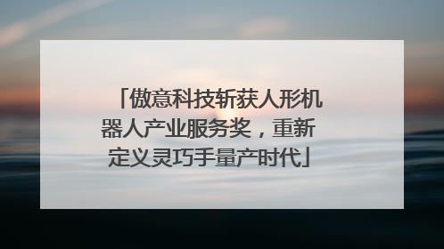 傲意科技斩获人形机器人产业服务奖，重新定义灵巧手量产时代