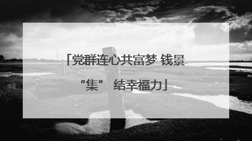 党群连心共富梦 钱景 “集” 结幸福力