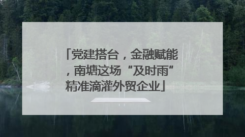党建搭台，金融赋能，南塘这场“及时雨”精准滴灌外贸企业