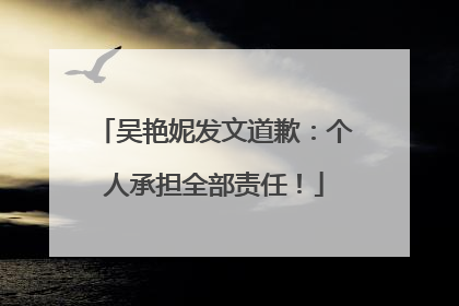 吴艳妮发文道歉：个人承担全部责任！
