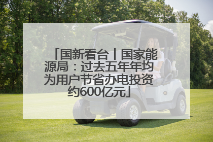 国新看台丨国家能源局：过去五年年均为用户节省办电投资约600亿元