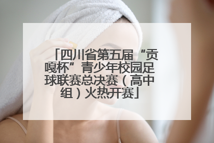 四川省第五届“贡嘎杯”青少年校园足球联赛总决赛（高中组）火热开赛