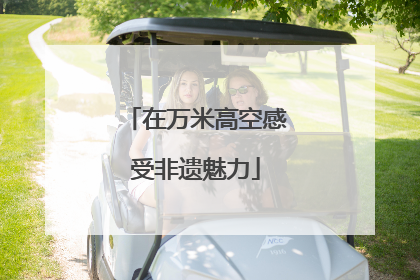在万米高空感受非遗魅力