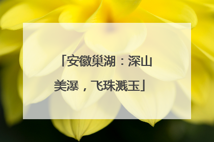 安徽巢湖：深山美瀑，飞珠溅玉