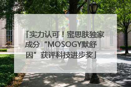 实力认可！蜜思肤独家成分“MOSOGY默舒因”获评科技进步奖
