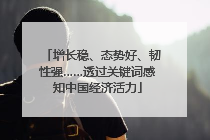 增长稳、态势好、韧性强……透过关键词感知中国经济活力