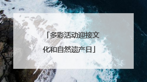 多彩活动迎接文化和自然遗产日