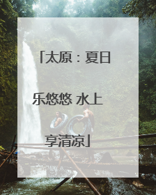 太原：夏日乐悠悠 水上享清凉