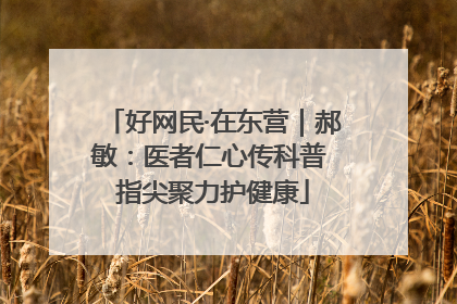 好网民·在东营｜郝敏：医者仁心传科普 指尖聚力护健康